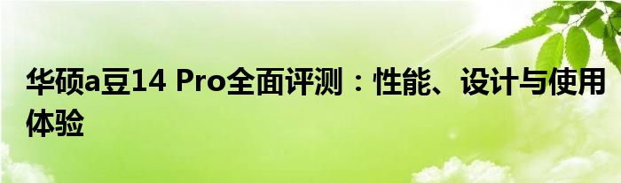华硕a豆14 Pro全面评测：性能、设计与使用体验