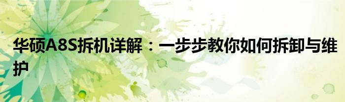 华硕A8S拆机详解：一步步教你如何拆卸与维护