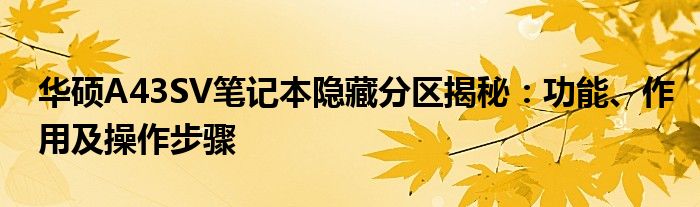 华硕A43SV笔记本隐藏分区揭秘：功能、作用及操作步骤
