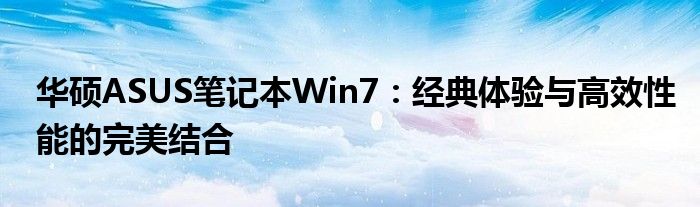 华硕ASUS笔记本Win7：经典体验与高效性能的完美结合