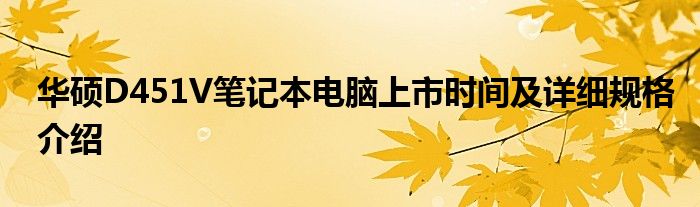华硕D451V笔记本电脑上市时间及详细规格介绍