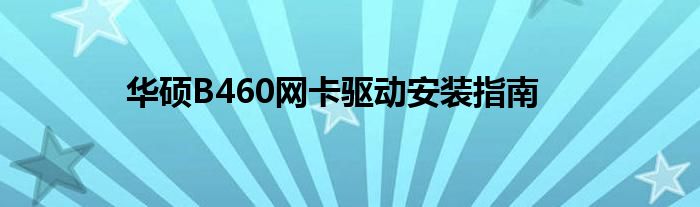 华硕B460网卡驱动安装指南