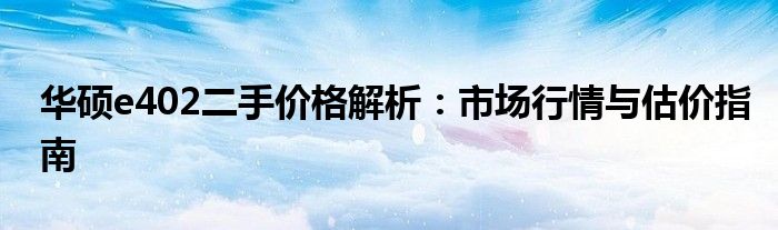 华硕e402二手价格解析：市场行情与估价指南