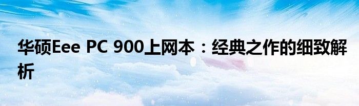 华硕Eee PC 900上网本：经典之作的细致解析
