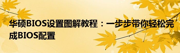华硕BIOS设置图解教程：一步步带你轻松完成BIOS配置