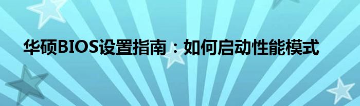 华硕BIOS设置指南：如何启动性能模式