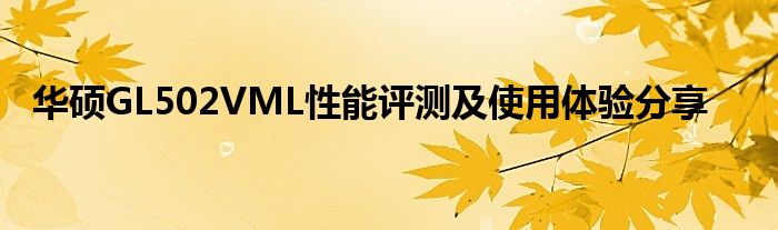 华硕GL502VML性能评测及使用体验分享