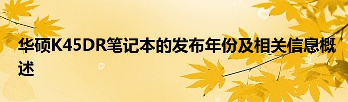 华硕K45DR笔记本的发布年份及相关信息概述