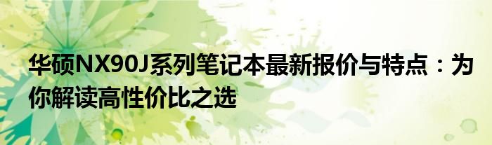 华硕NX90J系列笔记本最新报价与特点：为你解读高性价比之选