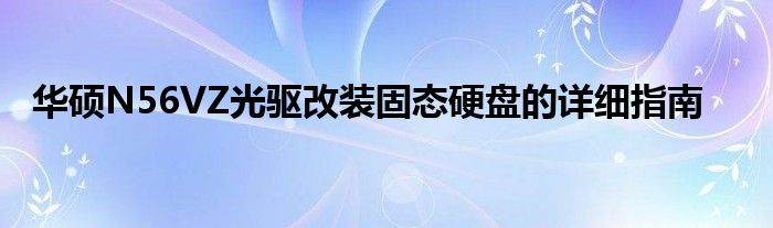 华硕N56VZ光驱改装固态硬盘的详细指南