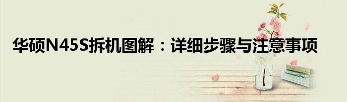 华硕N45S拆机图解：详细步骤与注意事项