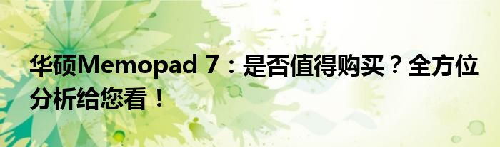华硕Memopad 7：是否值得购买？全方位分析给您看！