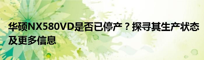 华硕NX580VD是否已停产？探寻其生产状态及更多信息