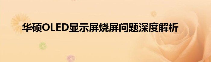 华硕OLED显示屏烧屏问题深度解析
