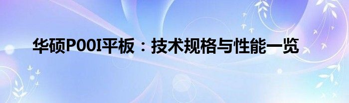 华硕P00I平板：技术规格与性能一览