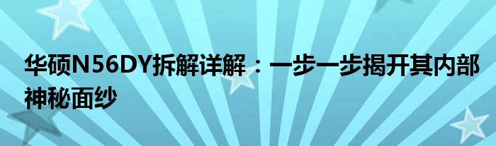 华硕N56DY拆解详解：一步一步揭开其内部神秘面纱