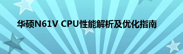 华硕N61V CPU性能解析及优化指南
