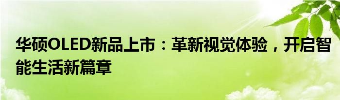 华硕OLED新品上市：革新视觉体验，开启智能生活新篇章