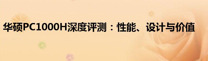 华硕PC1000H深度评测：性能、设计与价值