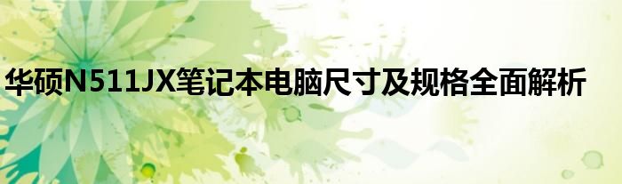 华硕N511JX笔记本电脑尺寸及规格全面解析