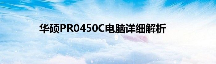 华硕PR0450C电脑详细解析