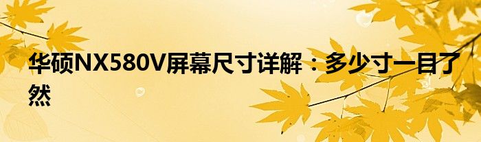 华硕NX580V屏幕尺寸详解：多少寸一目了然