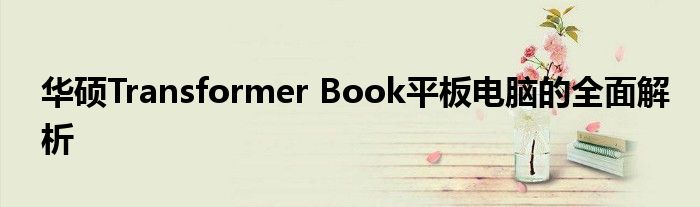 华硕Transformer Book平板电脑的全面解析