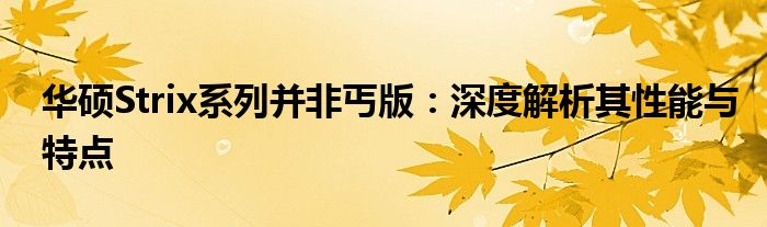 华硕Strix系列并非丐版：深度解析其性能与特点