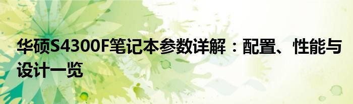 华硕S4300F笔记本参数详解：配置、性能与设计一览
