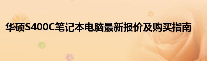 华硕S400C笔记本电脑最新报价及购买指南