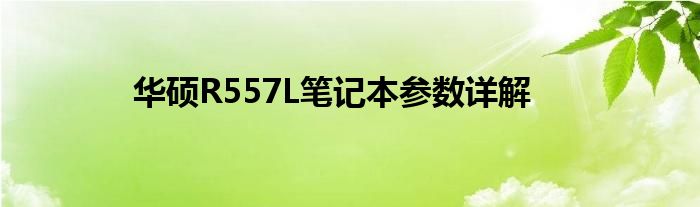 华硕R557L笔记本参数详解