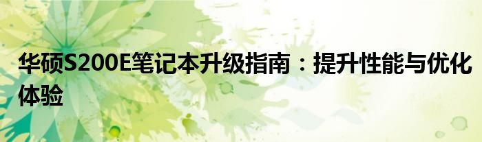 华硕S200E笔记本升级指南：提升性能与优化体验
