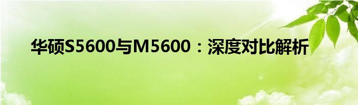 华硕S5600与M5600：深度对比解析