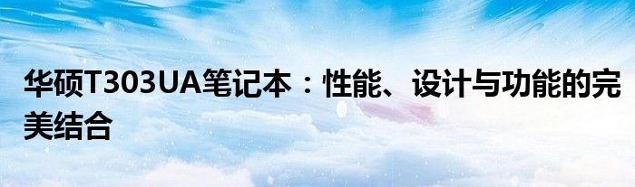 华硕T303UA笔记本：性能、设计与功能的完美结合