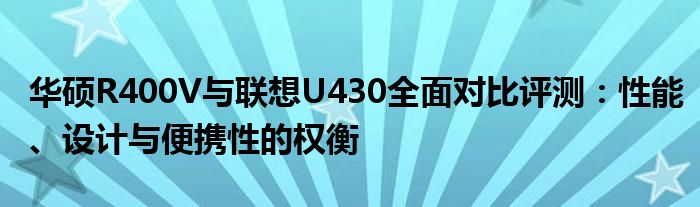 华硕R400V与联想U430全面对比评测：性能、设计与便携性的权衡
