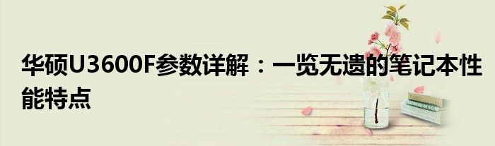 华硕U3600F参数详解：一览无遗的笔记本性能特点