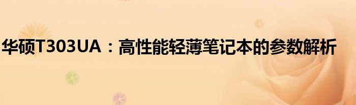 华硕T303UA：高性能轻薄笔记本的参数解析