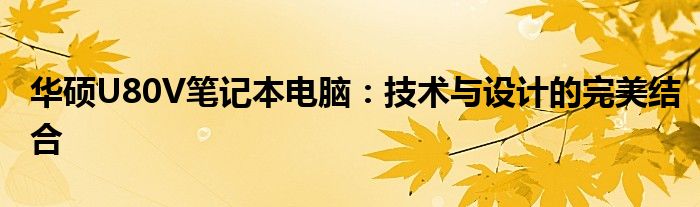 华硕U80V笔记本电脑：技术与设计的完美结合