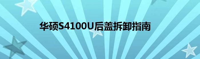 华硕S4100U后盖拆卸指南