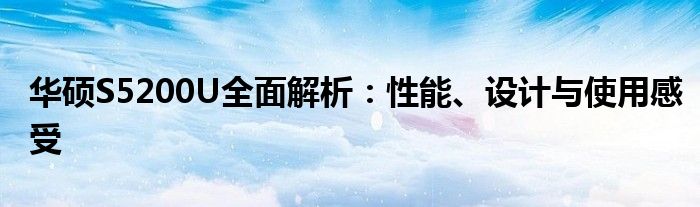 华硕S5200U全面解析：性能、设计与使用感受