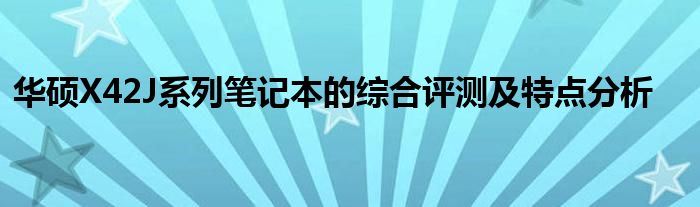 华硕X42J系列笔记本的综合评测及特点分析