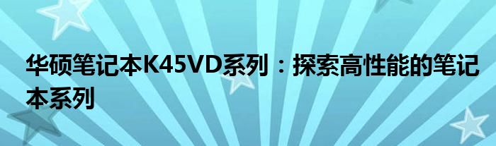 华硕笔记本K45VD系列：探索高性能的笔记本系列