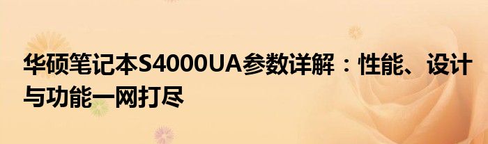 华硕笔记本S4000UA参数详解：性能、设计与功能一网打尽