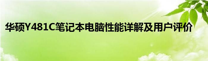 华硕Y481C笔记本电脑性能详解及用户评价
