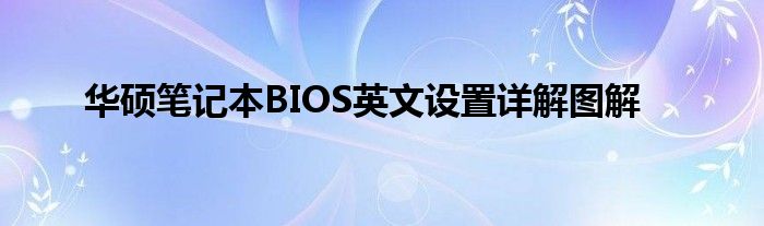 华硕笔记本BIOS英文设置详解图解