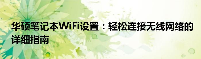 华硕笔记本WiFi设置：轻松连接无线网络的详细指南