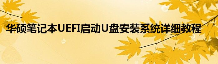 华硕笔记本UEFI启动U盘安装系统详细教程