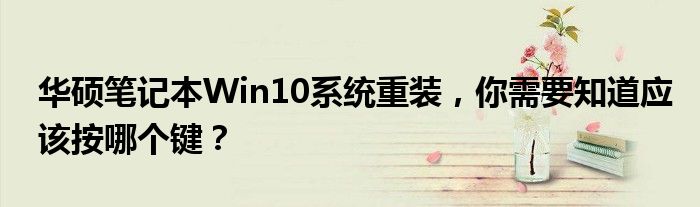 华硕笔记本Win10系统重装，你需要知道应该按哪个键？