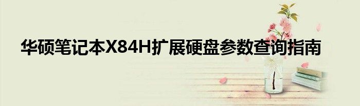 华硕笔记本X84H扩展硬盘参数查询指南