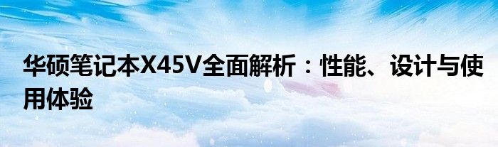 华硕笔记本X45V全面解析：性能、设计与使用体验